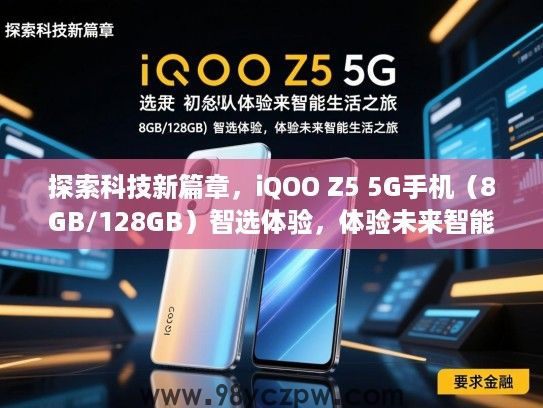 探索科技新篇章，iQOO Z5 5G手机（8GB/128GB）智选体验，体验未来智能生活之旅