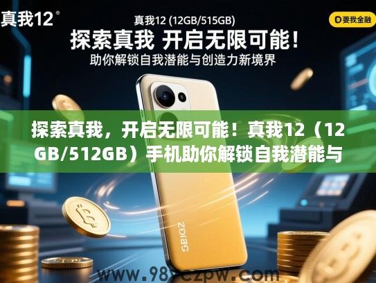 探索真我,开启无限可能!真我12(12GB/512GB)手机助你解锁自我潜能与创造力新境界 探索真我,开启无限可能!真我12(12GB/512GB)手机助你解锁自我潜能与创造力新境界