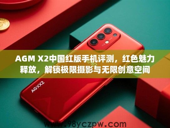 AGM X2中国红版手机评测,红色魅力释放,解锁极限摄影与无限创意空间 AGM X2中国红版手机评测,红色魅力释放,解锁极限摄影与无限创意空间