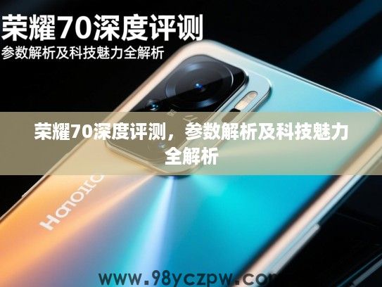 荣耀70深度评测，参数解析及科技魅力全解析