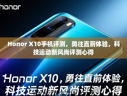 Honor X10手机评测,勇往直前体验,科技运动新风尚评测心得 Honor X10手机评测,勇往直前体验,科技运动新风尚评测心得
