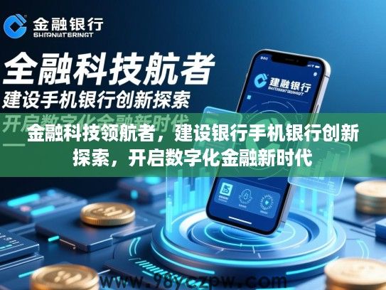 金融科技领航者，建设银行手机银行创新探索，开启数字化金融新时代