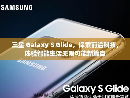 三星 Galaxy S Glide,探索前沿科技,体验智能生活无限可能新篇章 三星 Galaxy S Glide,探索前沿科技,体验智能生活无限可能新篇章