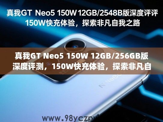 真我GT Neo5 150W 12GB/256GB版深度评测,150W快充体验,探索非凡自我之路 真我GT Neo5 150W 12GB/256GB版深度评测,150W快充体验,探索非凡自我之路