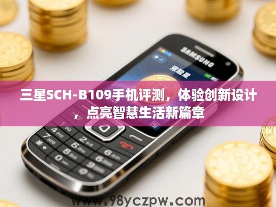 三星SCH-B109手机评测,体验创新设计,点亮智慧生活新篇章 三星SCH-B109手机评测,体验创新设计,点亮智慧生活新篇章