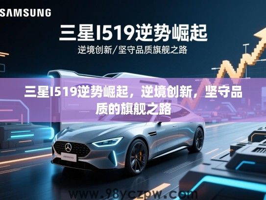 三星I519逆势崛起,逆境创新,坚守品质的旗舰之路 三星I519逆势崛起,逆境创新,坚守品质的旗舰之路