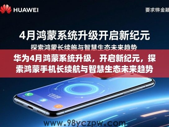 华为4月鸿蒙系统升级,开启新纪元,探索鸿蒙手机长续航与智慧生态未来趋势 华为4月鸿蒙系统升级,开启新纪元,探索鸿蒙手机长续航与智慧生态未来趋势