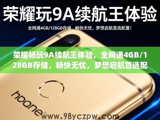 荣耀畅玩9A续航王体验,全网通4GB/128GB存储,畅快无忧,梦想启航首选配置! 荣耀畅玩9A续航王体验,全网通4GB/128GB存储,畅快无忧,梦想启航首选配置!