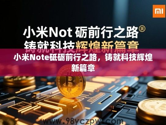 小米Note砥砺前行之路,铸就科技辉煌新篇章 小米Note砥砺前行之路,铸就科技辉煌新篇章