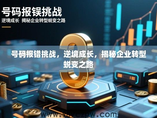 号码报错挑战，逆境成长，揭秘企业转型蜕变之路
