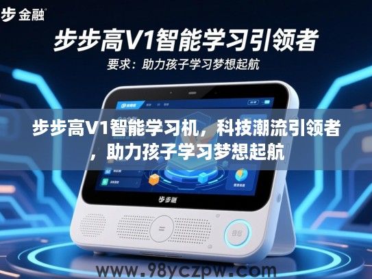 步步高V1智能学习机,科技潮流引领者,助力孩子学习梦想起航 步步高V1智能学习机,科技潮流引领者,助力孩子学习梦想起航