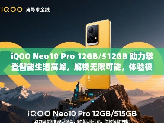 iQOO Neo10 Pro 12GB/512GB 助力攀登智能生活高峰,解锁无限可能,体验极致性能! iQOO Neo10 Pro 12GB/512GB 助力攀登智能生活高峰,解锁无限可能,体验极致性能!