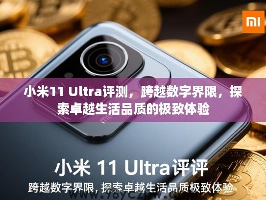 小米11 Ultra评测,跨越数字界限,探索卓越生活品质的极致体验 小米11 Ultra评测,跨越数字界限,探索卓越生活品质的极致体验