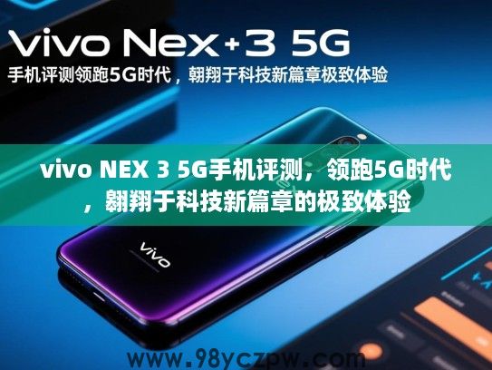 vivo NEX 3 5G手机评测,领跑5G时代,翱翔于科技新篇章的极致体验 vivo NEX 3 5G手机评测,领跑5G时代,翱翔于科技新篇章的极致体验