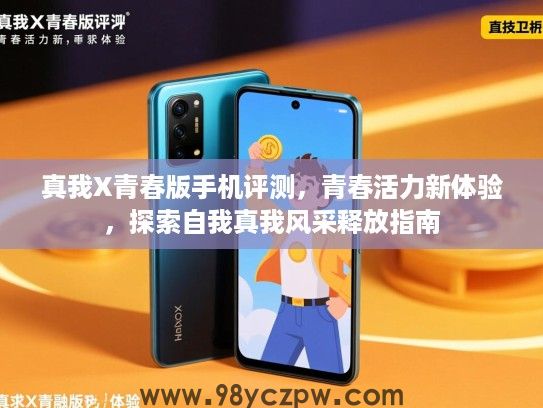 真我X青春版手机评测,青春活力新体验,探索自我真我风采释放指南 真我X青春版手机评测,青春活力新体验,探索自我真我风采释放指南