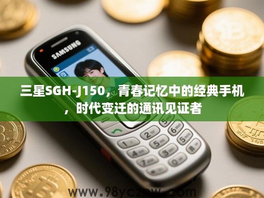 三星SGH-J150,青春记忆中的经典手机,时代变迁的通讯见证者 三星SGH-J150,青春记忆中的经典手机,时代变迁的通讯见证者