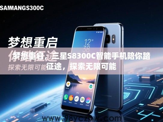 梦想重启,三星S8300C智能手机陪你踏征途,探索无限可能 梦想重启,三星S8300C智能手机陪你踏征途,探索无限可能