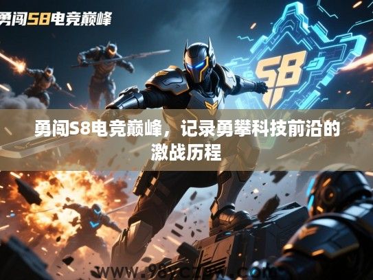 勇闯S8电竞巅峰,记录勇攀科技前沿的激战历程 勇闯S8电竞巅峰,记录勇攀科技前沿的激战历程