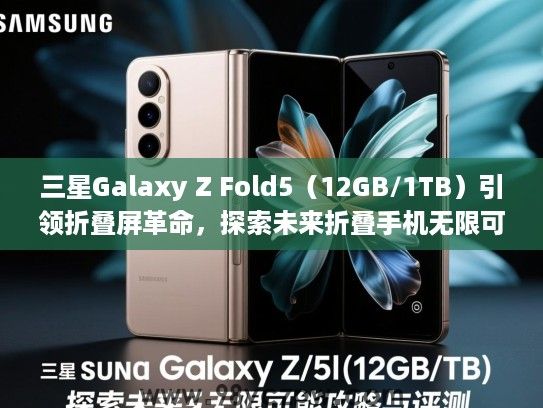 三星Galaxy Z Fold5（12GB/1TB）引领折叠屏革命，探索未来折叠手机无限可能攻略与评测