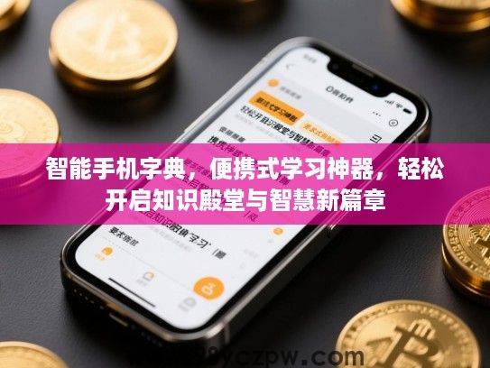 智能手机字典,便携式学习神器,轻松开启知识殿堂与智慧新篇章 智能手机字典,便携式学习神器,轻松开启知识殿堂与智慧新篇章
