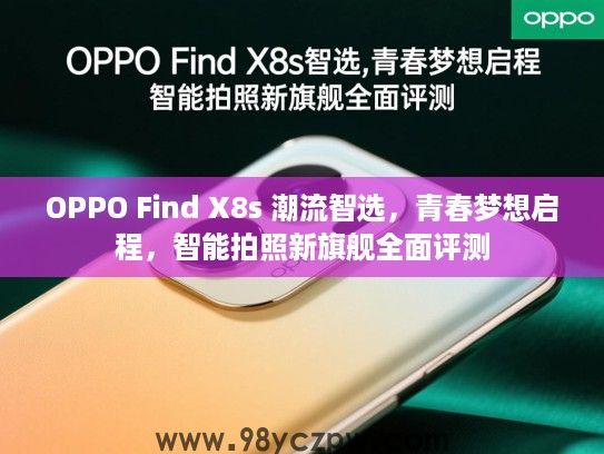 OPPO Find X8s 潮流智选,青春梦想启程,智能拍照新旗舰全面评测 OPPO Find X8s 潮流智选,青春梦想启程,智能拍照新旗舰全面评测