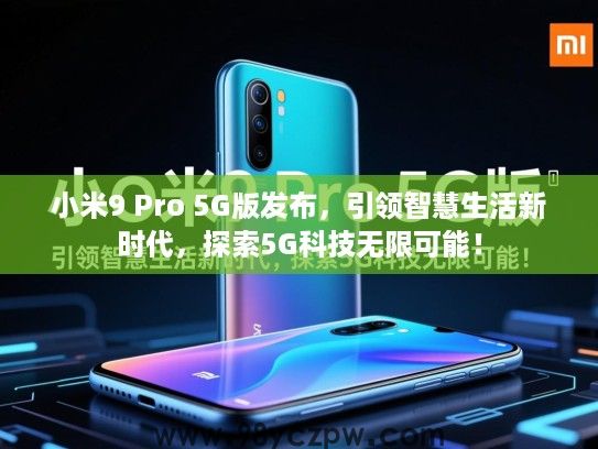 小米9 Pro 5G版发布,引领智慧生活新时代,探索5G科技无限可能! 小米9 Pro 5G版发布,引领智慧生活新时代,探索5G科技无限可能!