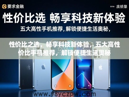 性价比之选,畅享科技新体验,五大高性价比手机推荐,解锁便捷生活奥秘 性价比之选,畅享科技新体验,五大高性价比手机推荐,解锁便捷生活奥秘