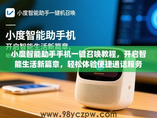 小度智能助手手机一键召唤教程,开启智能生活新篇章,轻松体验便捷通话服务 小度智能助手手机一键召唤教程,开启智能生活新篇章,轻松体验便捷通话服务