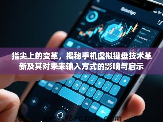 指尖上的变革,揭秘手机虚拟键盘技术革新及其对未来输入方式的影响与启示 指尖上的变革,揭秘手机虚拟键盘技术革新及其对未来输入方式的影响与启示