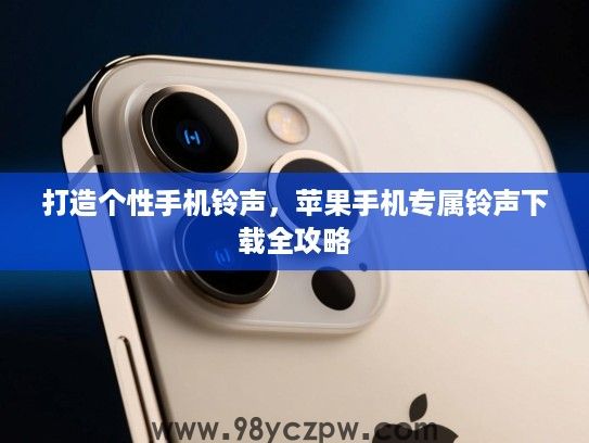 打造个性手机铃声,苹果手机专属铃声下载全攻略 打造个性手机铃声,苹果手机专属铃声下载全攻略
