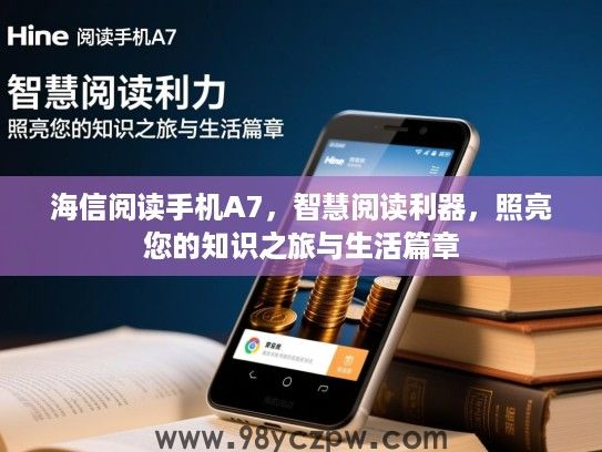 海信阅读手机A7,智慧阅读利器,照亮您的知识之旅与生活篇章 海信阅读手机A7,智慧阅读利器,照亮您的知识之旅与生活篇章