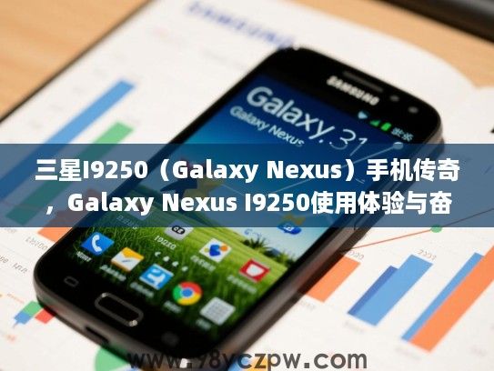 三星I9250(Galaxy Nexus)手机传奇,Galaxy Nexus I9250使用体验与奋斗历程回顾 三星I9250(Galaxy Nexus)手机传奇,Galaxy Nexus I9250使用体验与奋斗历程回顾