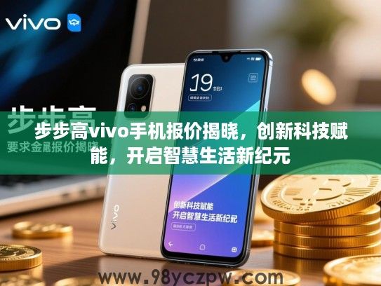 步步高vivo手机报价揭晓,创新科技赋能,开启智慧生活新纪元 步步高vivo手机报价揭晓,创新科技赋能,开启智慧生活新纪元