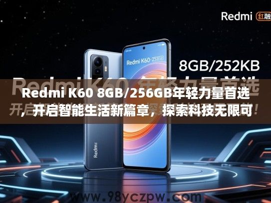 Redmi K60 8GB/256GB年轻力量首选,开启智能生活新篇章,探索科技无限可能! Redmi K60 8GB/256GB年轻力量首选,开启智能生活新篇章,探索科技无限可能!