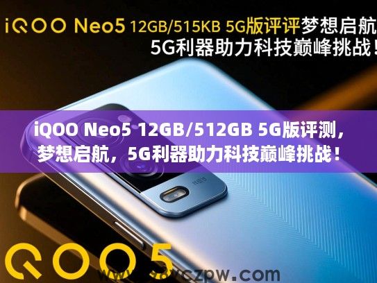 iQOO Neo5 12GB/512GB 5G版评测,梦想启航,5G利器助力科技巅峰挑战! iQOO Neo5 12GB/512GB 5G版评测,梦想启航,5G利器助力科技巅峰挑战!