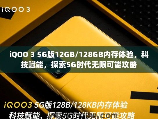 iQOO 3 5G版12GB/128GB内存体验,科技赋能,探索5G时代无限可能攻略 iQOO 3 5G版12GB/128GB内存体验,科技赋能,探索5G时代无限可能攻略