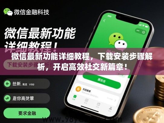 微信最新功能详细教程，下载安装步骤解析，开启高效社交新篇章！
