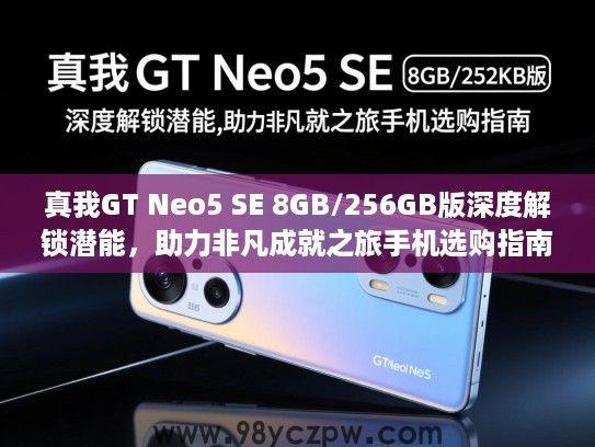 真我GT Neo5 SE 8GB/256GB版深度解锁潜能，助力非凡成就之旅手机选购指南