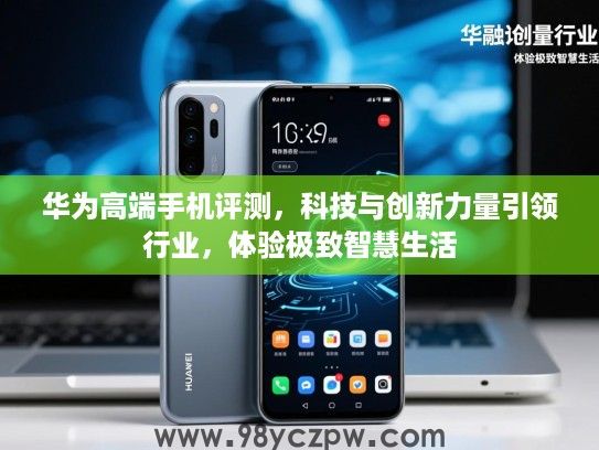 华为高端手机评测，科技与创新力量引领行业，体验极致智慧生活