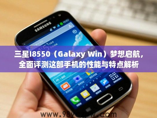 三星I8550（Galaxy Win）梦想启航，全面评测这部手机的性能与特点解析