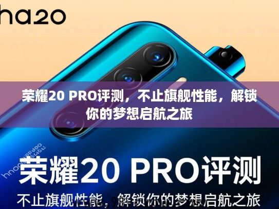 荣耀20 PRO评测,不止旗舰性能,解锁你的梦想启航之旅 荣耀20 PRO评测,不止旗舰性能,解锁你的梦想启航之旅