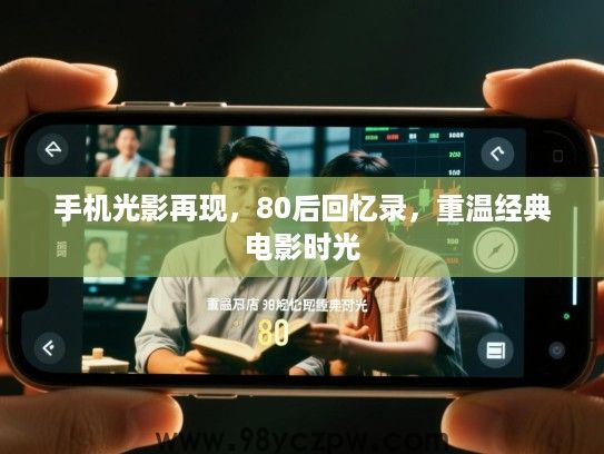 手机光影再现，80后回忆录，重温经典电影时光