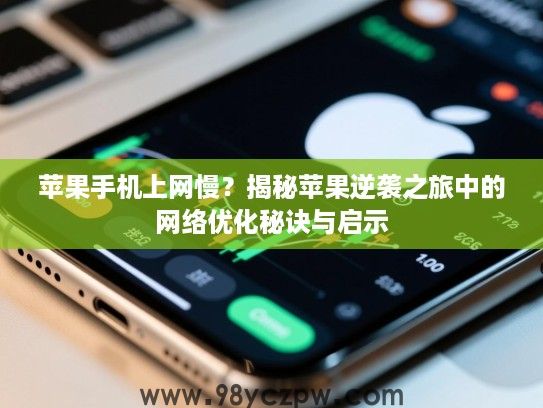苹果手机上网慢？揭秘苹果逆袭之旅中的网络优化秘诀与启示