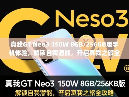 真我GT Neo3 150W 8GB/256GB版手机体验，解锁自我潜能，开启真我之旅全攻略