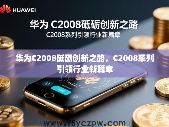 华为C2008砥砺创新之路，C2008系列引领行业新篇章
