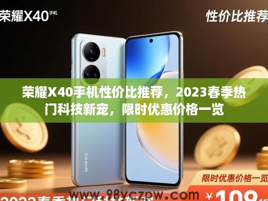荣耀X40手机性价比推荐,2023春季热门科技新宠,限时优惠价格一览 荣耀X40手机性价比推荐,2023春季热门科技新宠,限时优惠价格一览