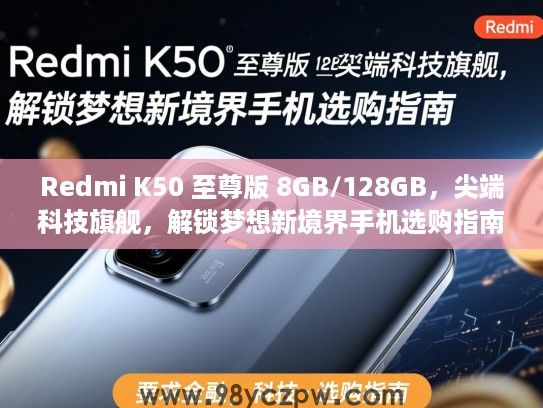 Redmi K50 至尊版 8GB/128GB,尖端科技旗舰,解锁梦想新境界手机选购指南 Redmi K50 至尊版 8GB/128GB,尖端科技旗舰,解锁梦想新境界手机选购指南