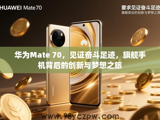 华为Mate 70,见证奋斗足迹,旗舰手机背后的创新与梦想之旅 华为Mate 70,见证奋斗足迹,旗舰手机背后的创新与梦想之旅