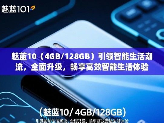 魅蓝10（4GB/128GB）引领智能生活潮流，全面升级，畅享高效智能生活体验