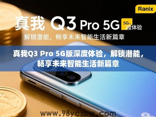 真我Q3 Pro 5G版深度体验，解锁潜能，畅享未来智能生活新篇章